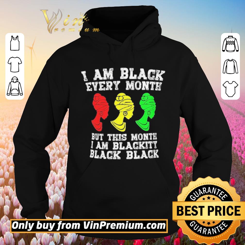 Official I am black every month but this month I am blackity black woman shirt