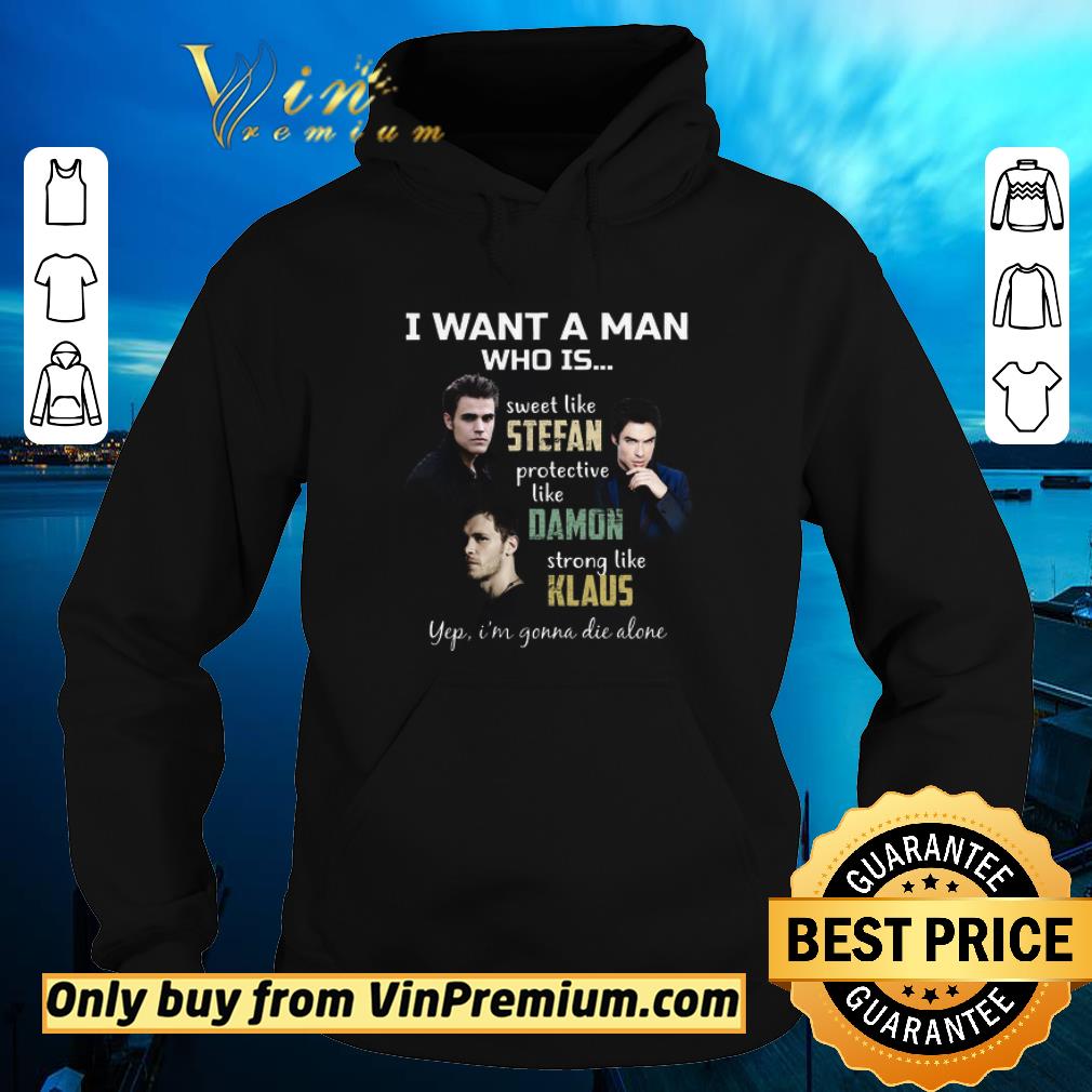 Premium I Want A Man Who Is Sweet Like Stefan Protective Like Damon Strong Like Klaus shirt