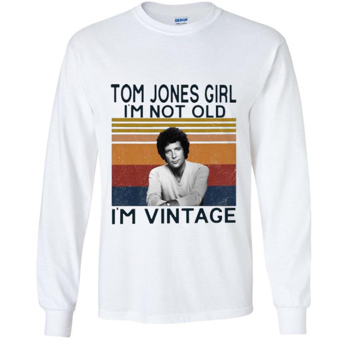 Great Vintage Tom Jones Girl I'm Not Old I'm Vintage shirt