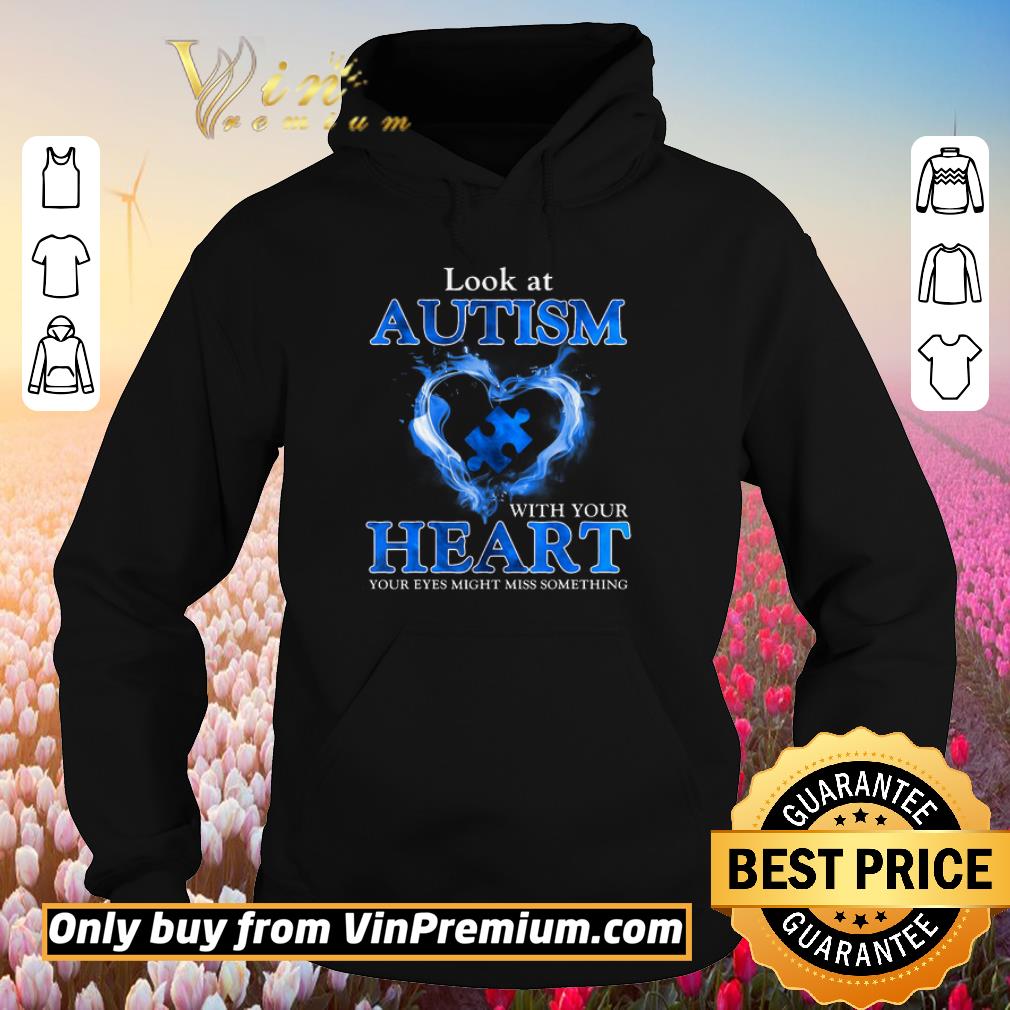 Official Look At Autism With Your Heart Your Eyes Might Miss Something shirt 5 Official Look At Autism With Your Heart Your Eyes Might Miss Something shirt