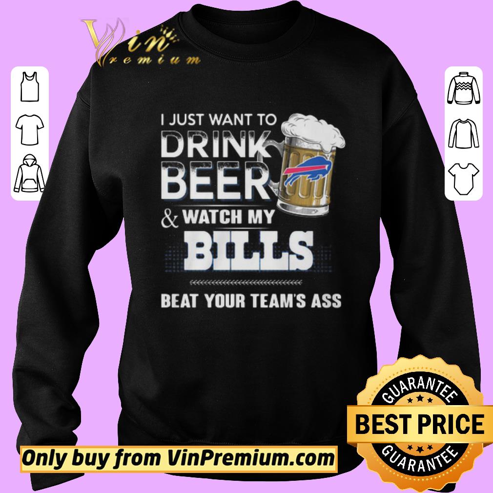 Funny I Just Want To Drink Beer And Watch My Bills Beat Your Team’s Ass shirt 5 Funny I Just Want To Drink Beer And Watch My Bills Beat Your Team’s Ass shirt