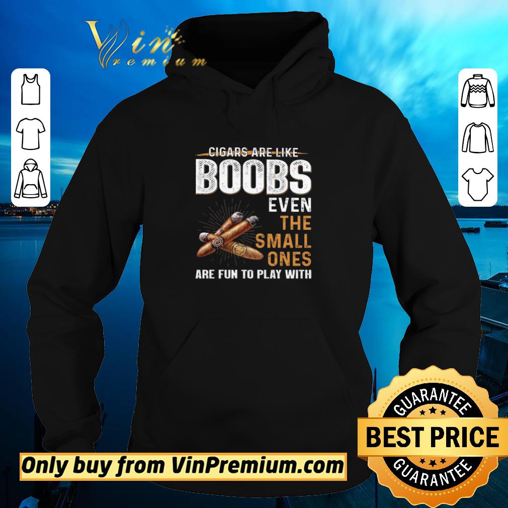 Premium Cigars Are Like Boobs Even The Small Ones Are Fun To Play With shirt