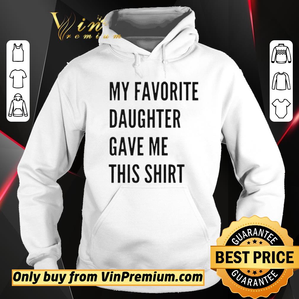 Premium My favorite daughter gave me this shirt