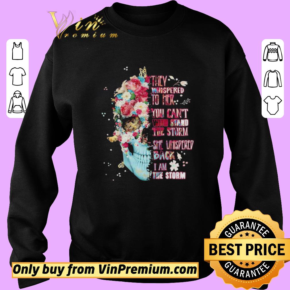 Official Skull flowers they whispered to her you can’t with stand the storm she whispered back i am storm shirt 5 Official Skull flowers they whispered to her you can’t with stand the storm she whispered back i am storm shirt