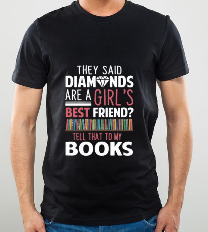 Awesome They Said Diamonds Are A Girl's Best Friend Tell That To My Books shirt