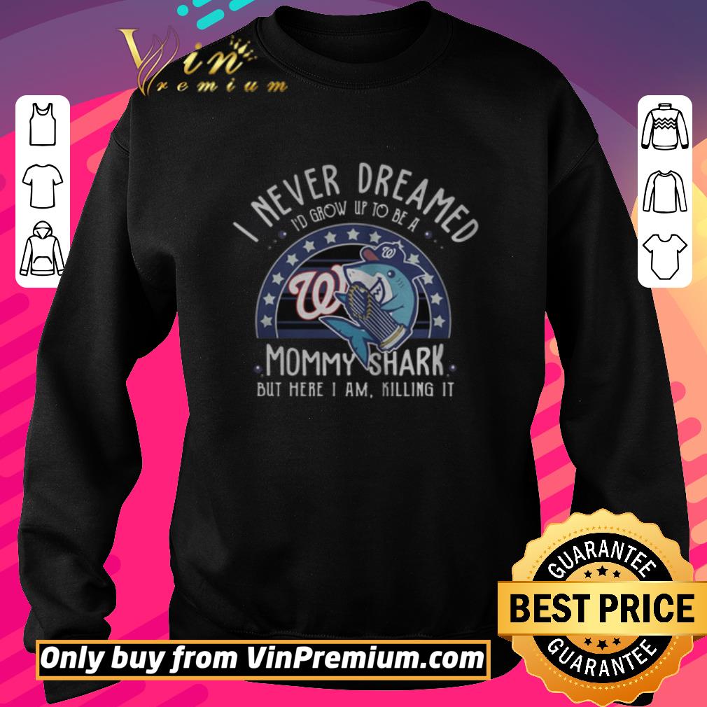 Official WASHINGTON NATIONALS I NEVER DREAMED ID GROW UP TO BE A MOMMY SHARK BUT HERE I AM KILLING IT shirt 5 Official WASHINGTON NATIONALS I NEVER DREAMED ID GROW UP TO BE A MOMMY SHARK BUT HERE I AM KILLING IT shirt