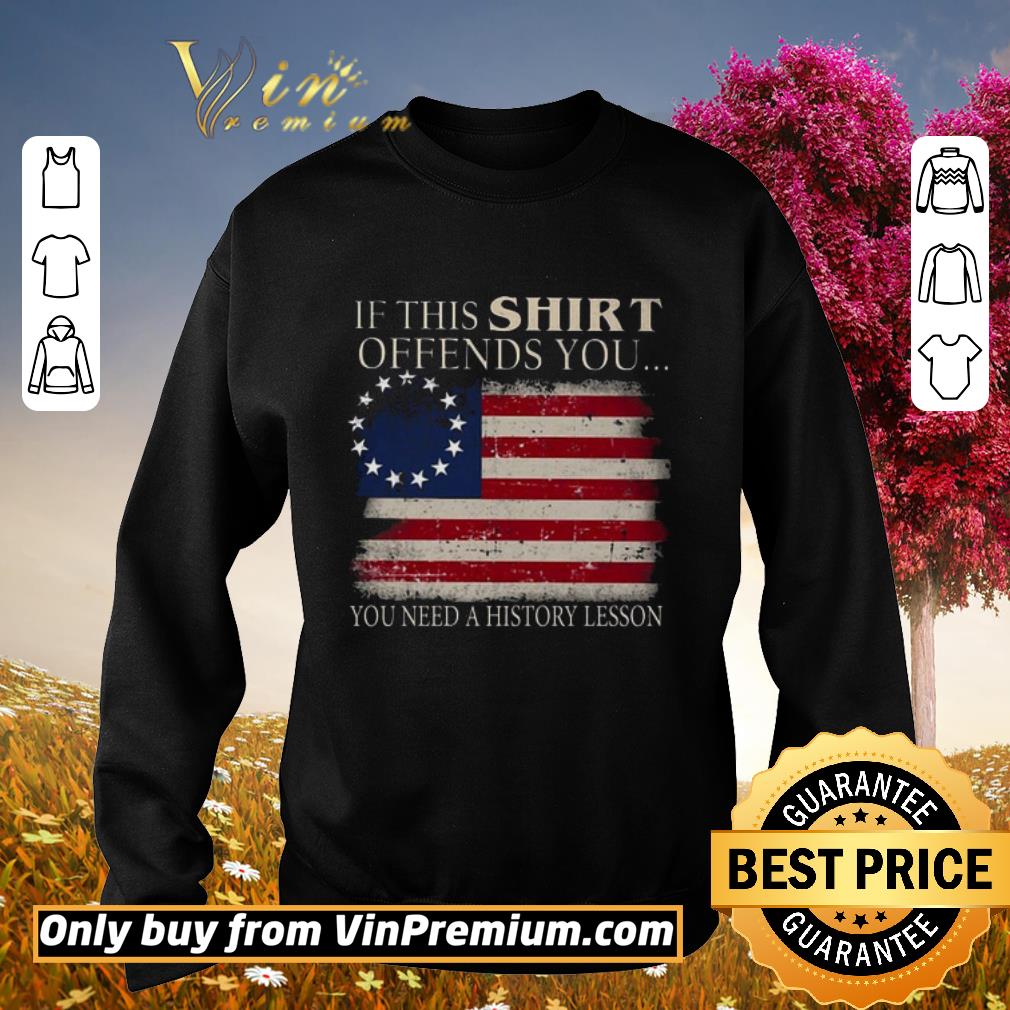 Official If This Offends You You Need A History Lesson Betsy Ross Flag shirt