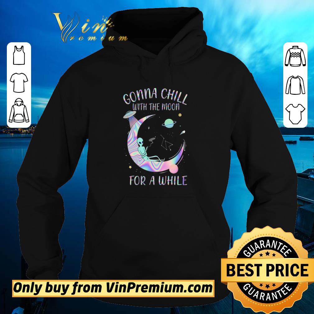 Funny Alien Gonna Chill With The Moon For A While shirt 5 Funny Alien Gonna Chill With The Moon For A While shirt