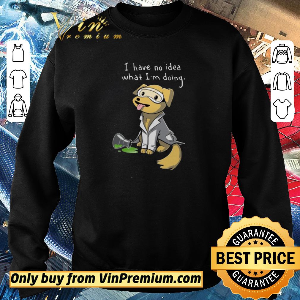 Premium Dog I Have No Idea What I'm Doing shirt