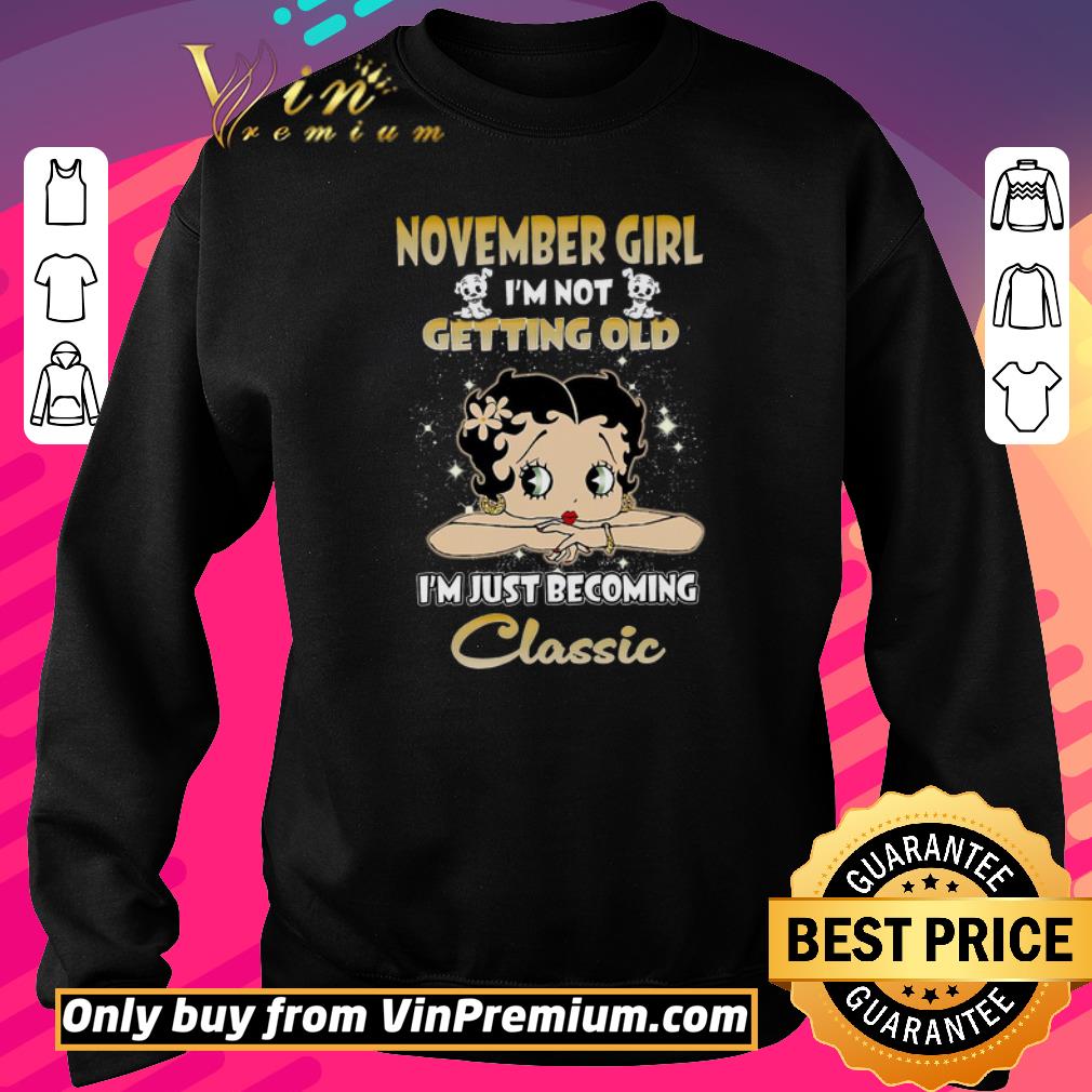 Pretty Betty Boop November Girl I'm Not Getting Old I'm Just Becoming Classic shirt