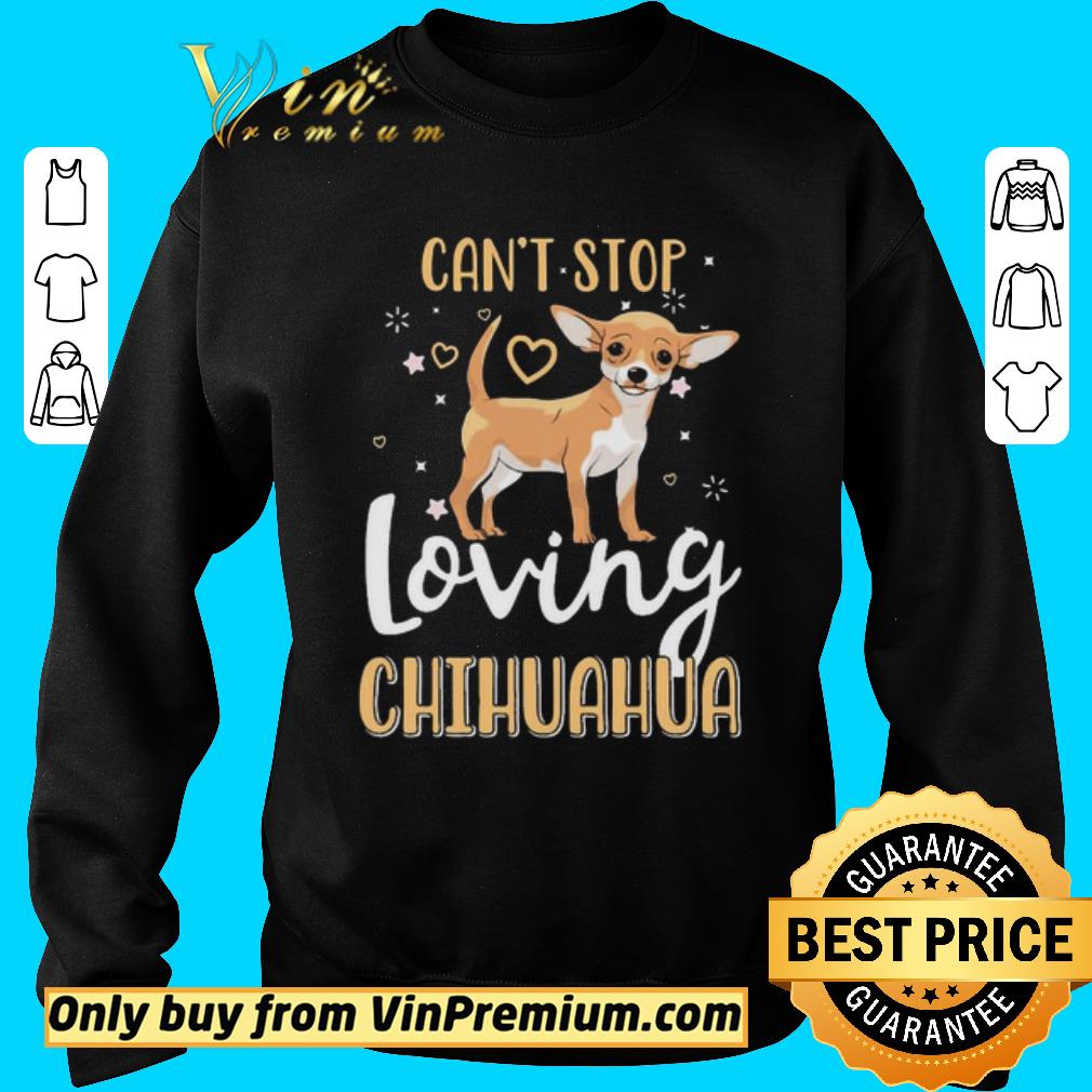 Premium Can’t stop loving Chihuahua shirt