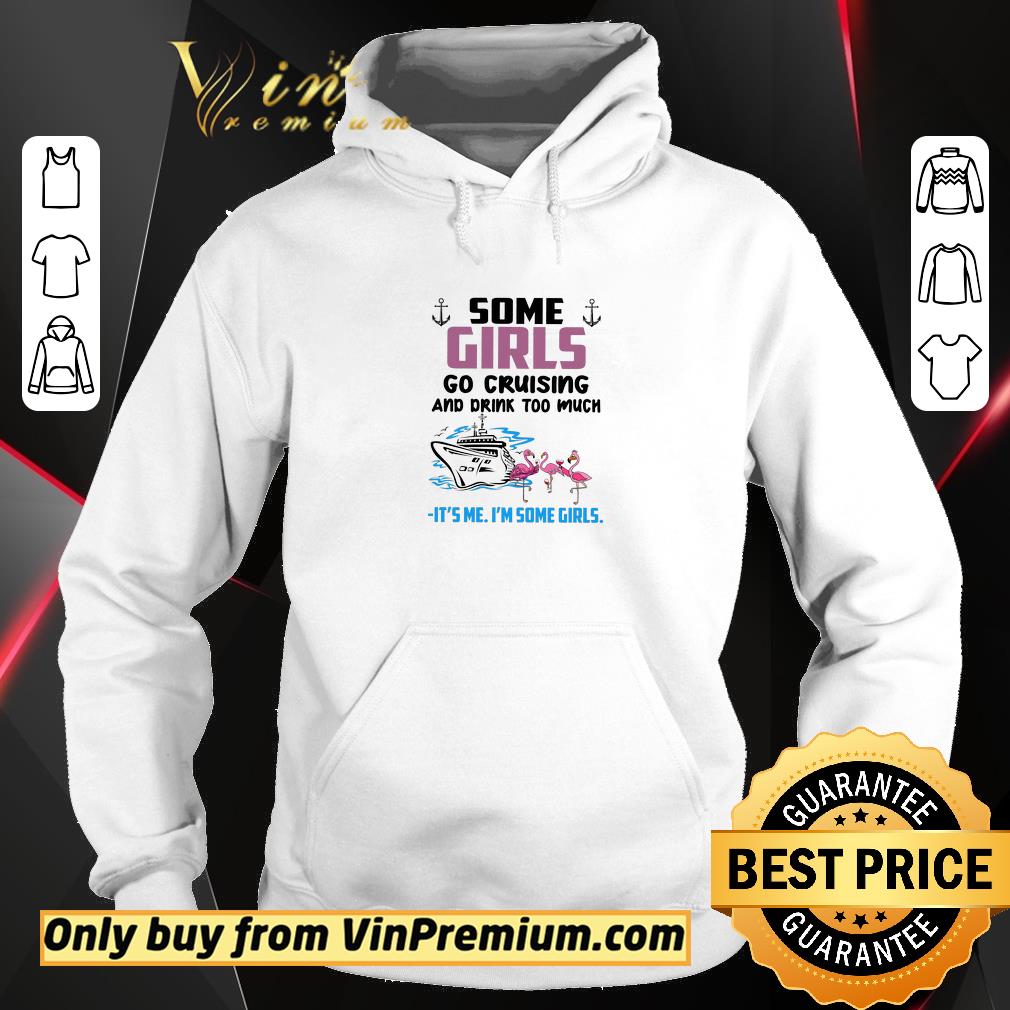 Funny Flamingo Some Girls Go Cruising And Drink Too Much It's Me I'm Some Girls shirt 5 Funny Flamingo Some Girls Go Cruising And Drink Too Much It's Me I'm Some Girls shirt