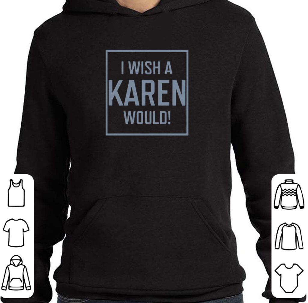 Nice I wish a Karen would shirt 5 Nice I wish a Karen would shirt
