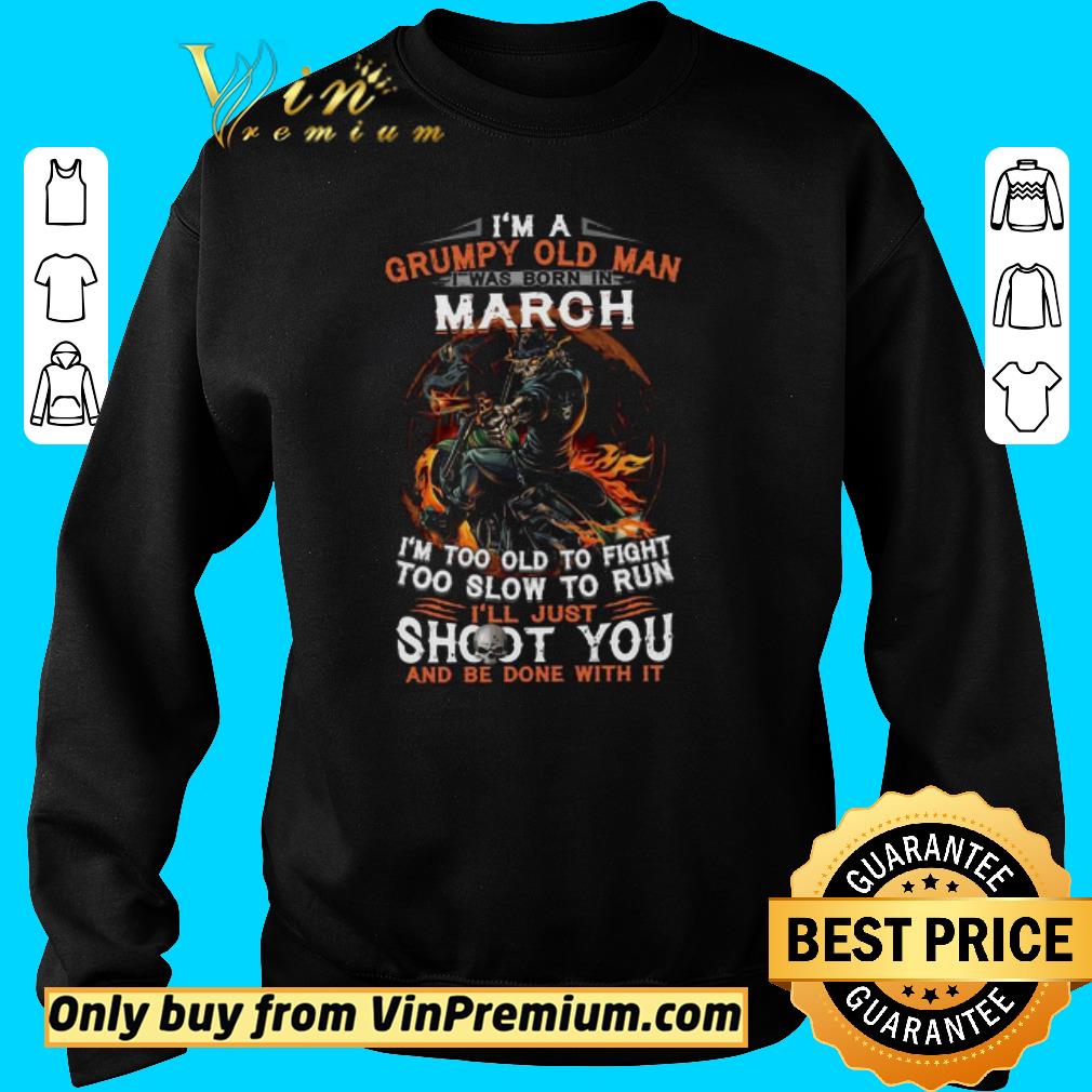 Awesome I’m A Grumpy Old Man I Was Born In March I’m Too Old To Fight Too Slow To Run shirt 5 Awesome I’m A Grumpy Old Man I Was Born In March I’m Too Old To Fight Too Slow To Run shirt