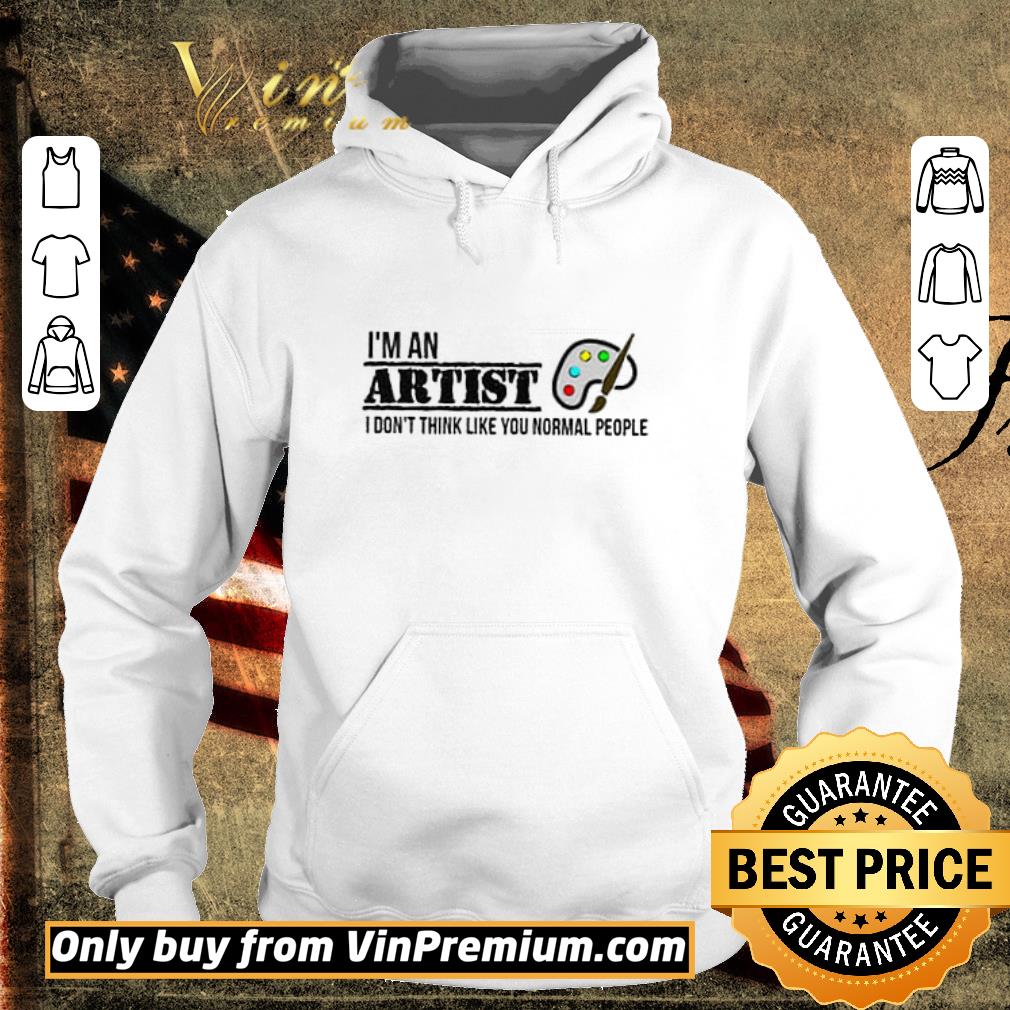 Hot I'm An Artist I Don't Think Like You Normal People shirt