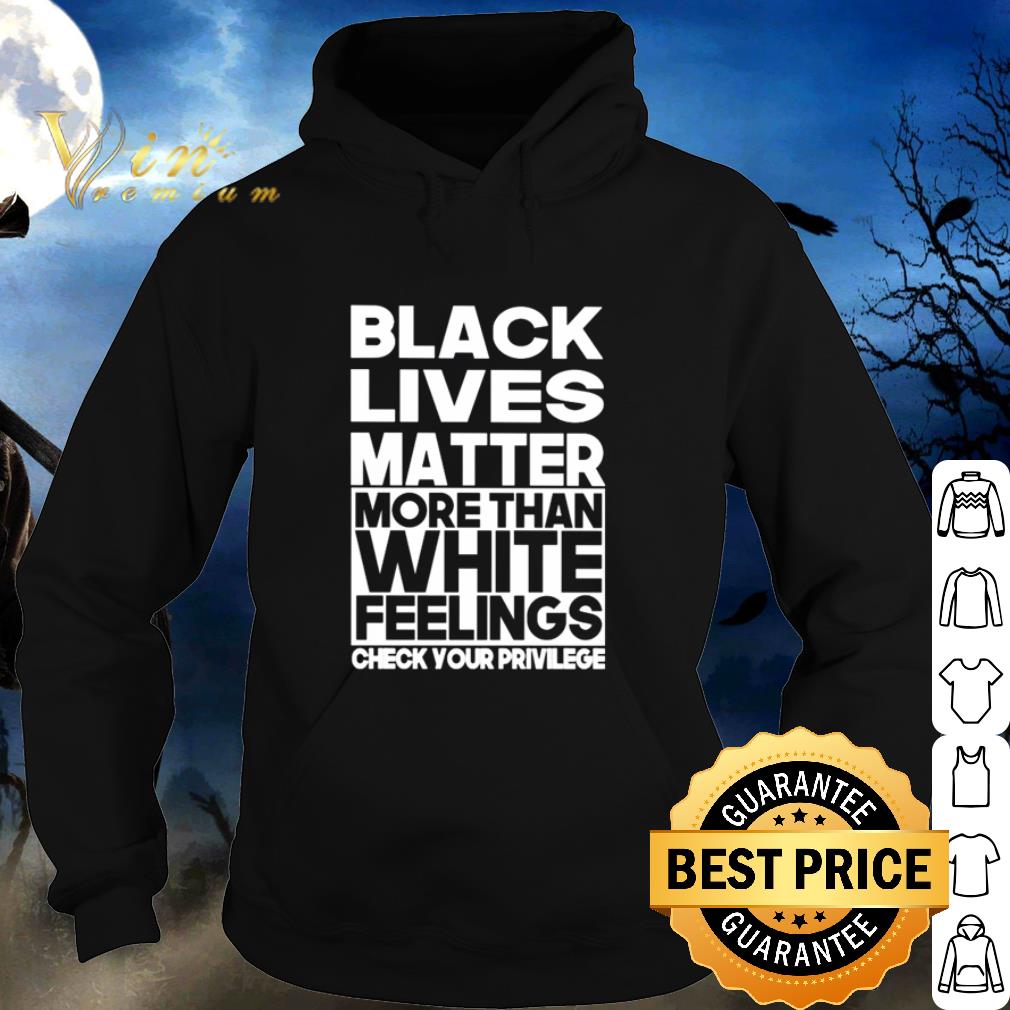 Premium Black lives matter more than white feelings check your privilege shirt