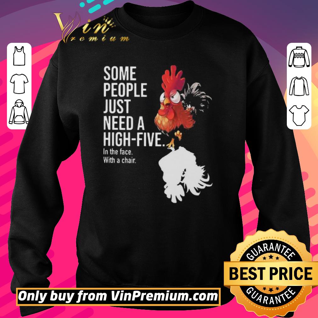 Premium Chicken Rooster Some people just need a high-five in the face with a chair shirt