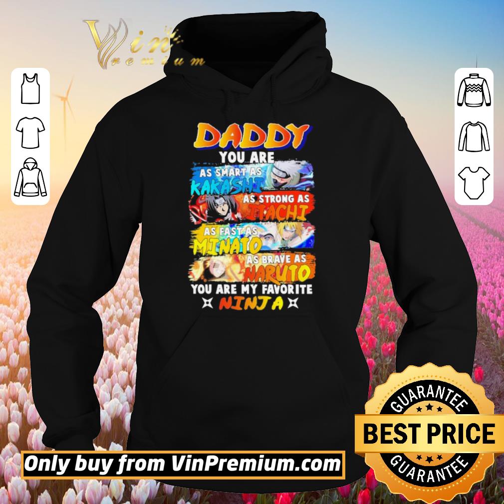 Awesome Daddy you are as smart Kakashi As strong as Itachi As fast as Minato As brave as Naruto you are my favorite Ninja shirt