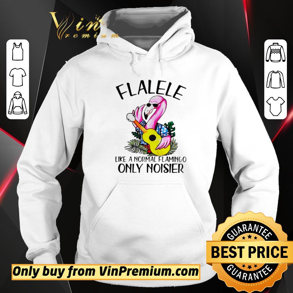 Official Flalele Like A Normal Flamingo Only Noisier shirt
