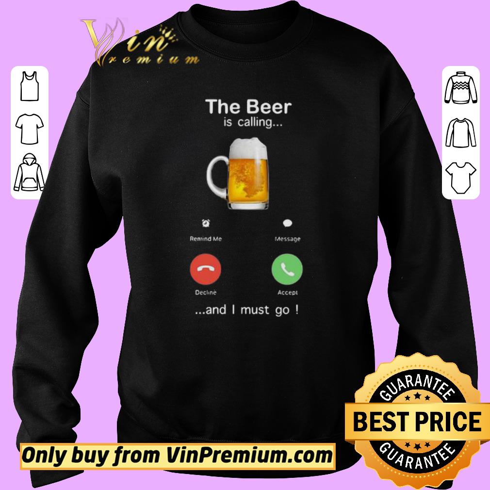 Official The Beer Is Calling And I Must Go Phone Calling Screen shirt 5 Official The Beer Is Calling And I Must Go Phone Calling Screen shirt