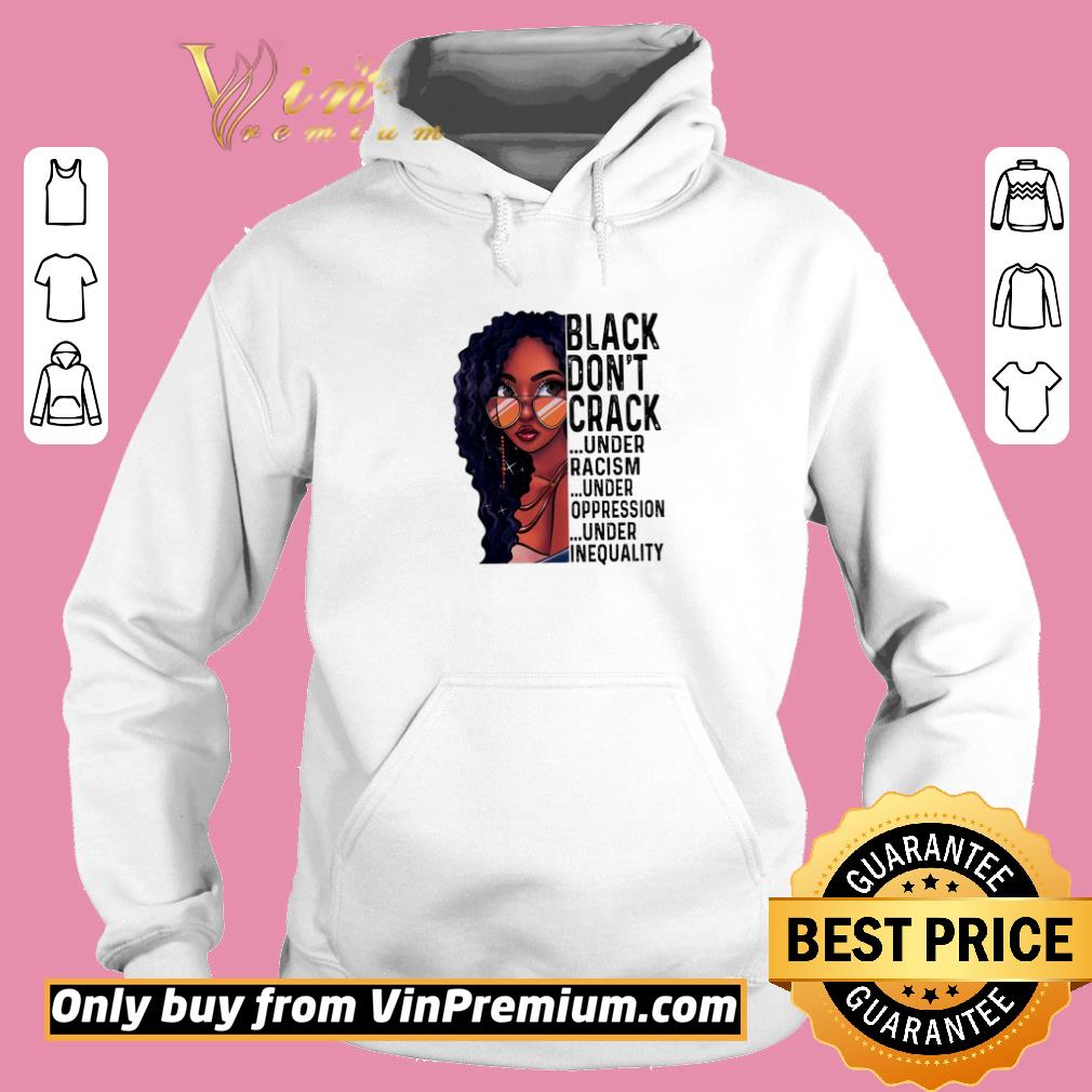 Awesome Women Black Don't Crack Under Racism Under Oppression Under Inequality shirt 5 Awesome Women Black Don't Crack Under Racism Under Oppression Under Inequality shirt
