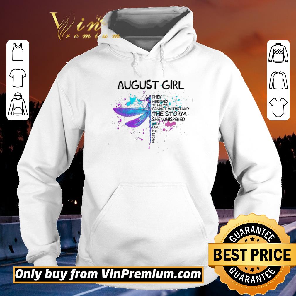 Premium Dragonfly August Girls The Whispered To Her You Cannot Withstand The Storm shirt