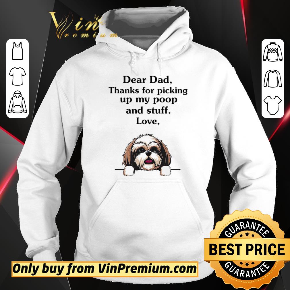 Official Shih Tzu dear dad thanks for picking up my poop and stuff love shirt