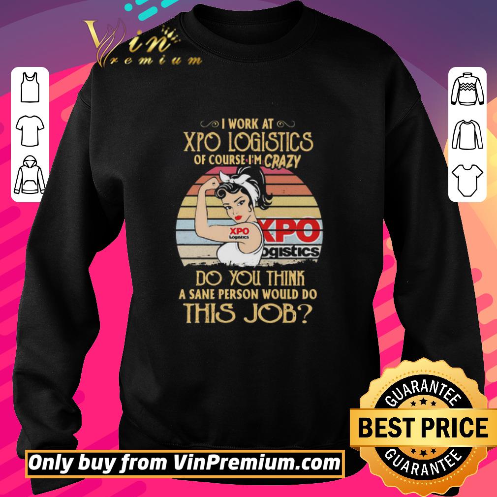 Premium Strong woman I work at xpo logistics of course I’m crazy do you think a sane person would do this job vintage shirt