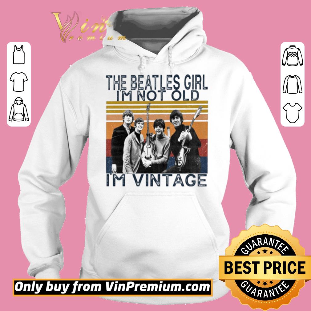 Premium The Beatles Girl I’m not old I’m vintage shirt