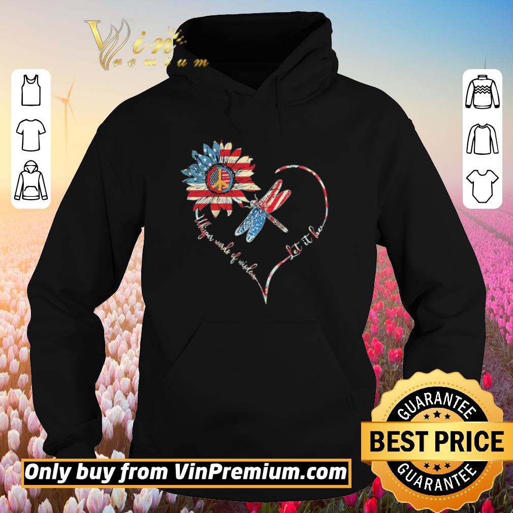 Funny Dragonfly sunflower whisper words of wisdom let it be heart american flag independence day shirt 5 Funny Dragonfly sunflower whisper words of wisdom let it be heart american flag independence day shirt