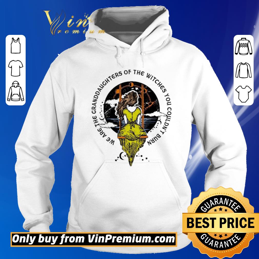 Funny We are the granddaughters of the witches you couldn’t burn shirt