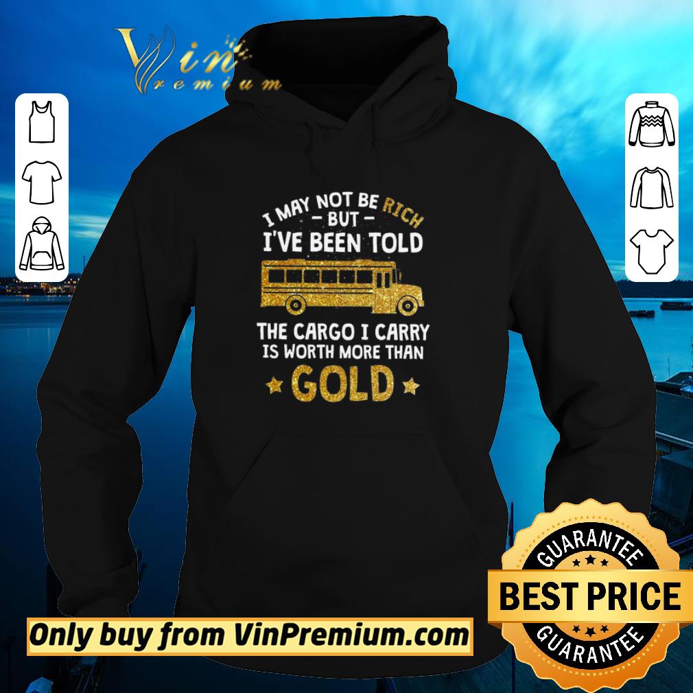 Official I May Not Be Rich But I've Been Told Bus The Cargo I Carry Is Worth shirt