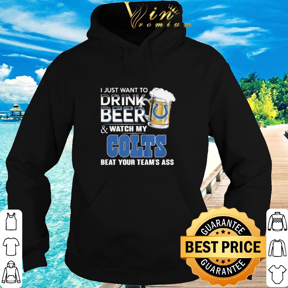 Nice I Just Want To Drink Beer And Watch My Indianapolis Colts Beat Your Team’s Ass shirt 5 Nice I Just Want To Drink Beer And Watch My Indianapolis Colts Beat Your Team’s Ass shirt