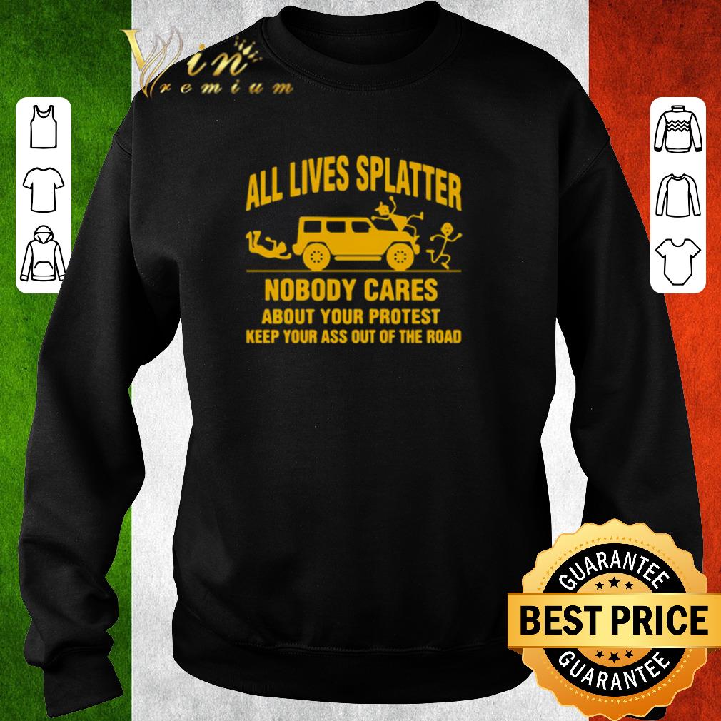 Nice Jeep All Lives Splatter Nobody Cares About Your Protest Keep shirt