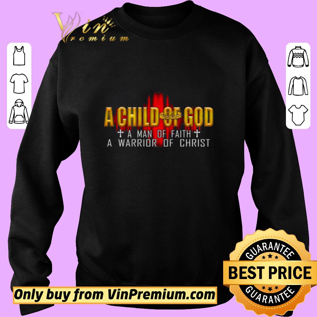 Funny A Child Of God A Man Of Faith A Warrior Of Christ shirt