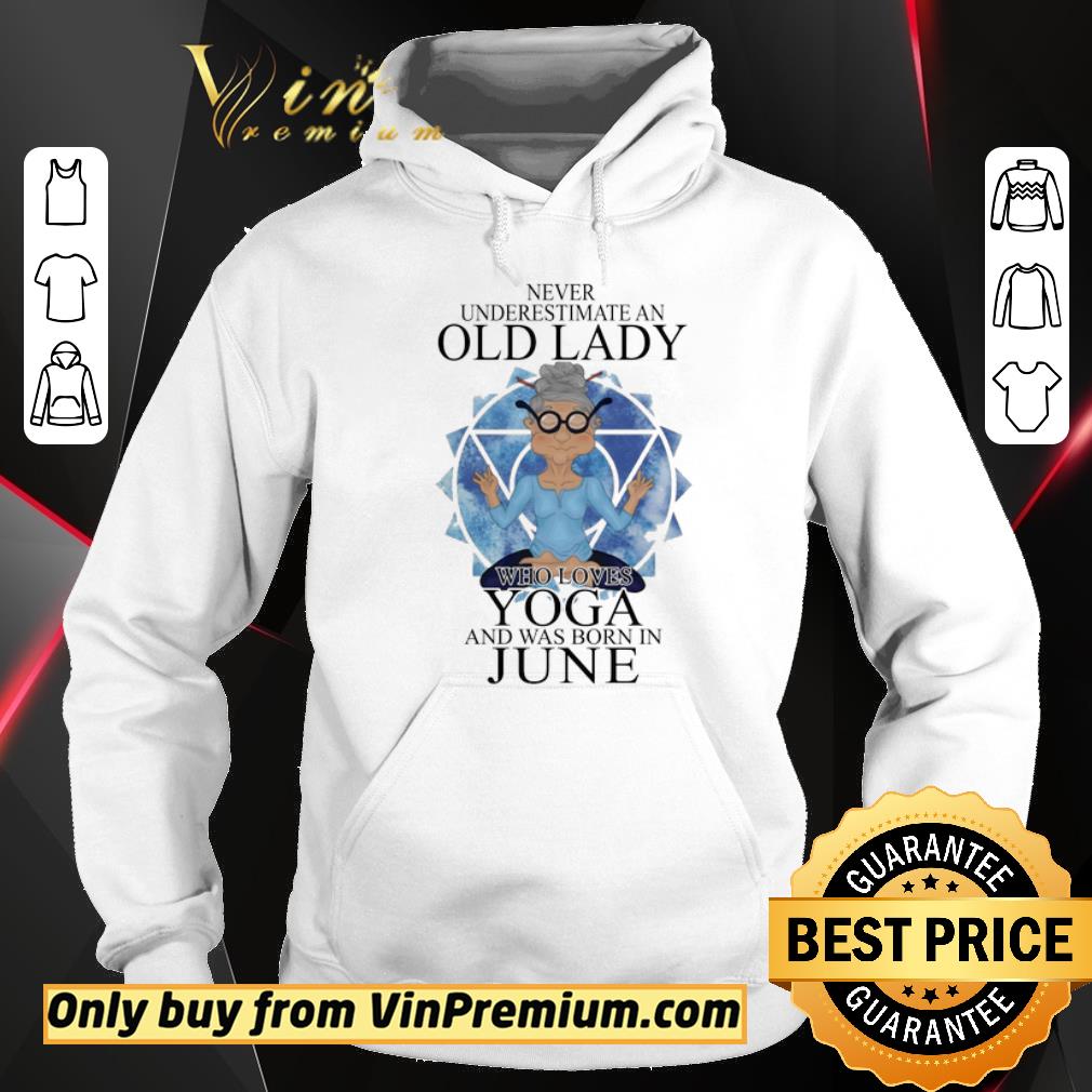 Official Never Underestimate An Old Lady Who Loves Yoga And Was Born In June shirt 5 Official Never Underestimate An Old Lady Who Loves Yoga And Was Born In June shirt