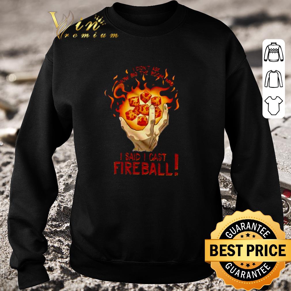 Premium I Didn’t Ask How Big The Room Was I Said I Cast Fireball shirt 5 Premium I Didn’t Ask How Big The Room Was I Said I Cast Fireball shirt