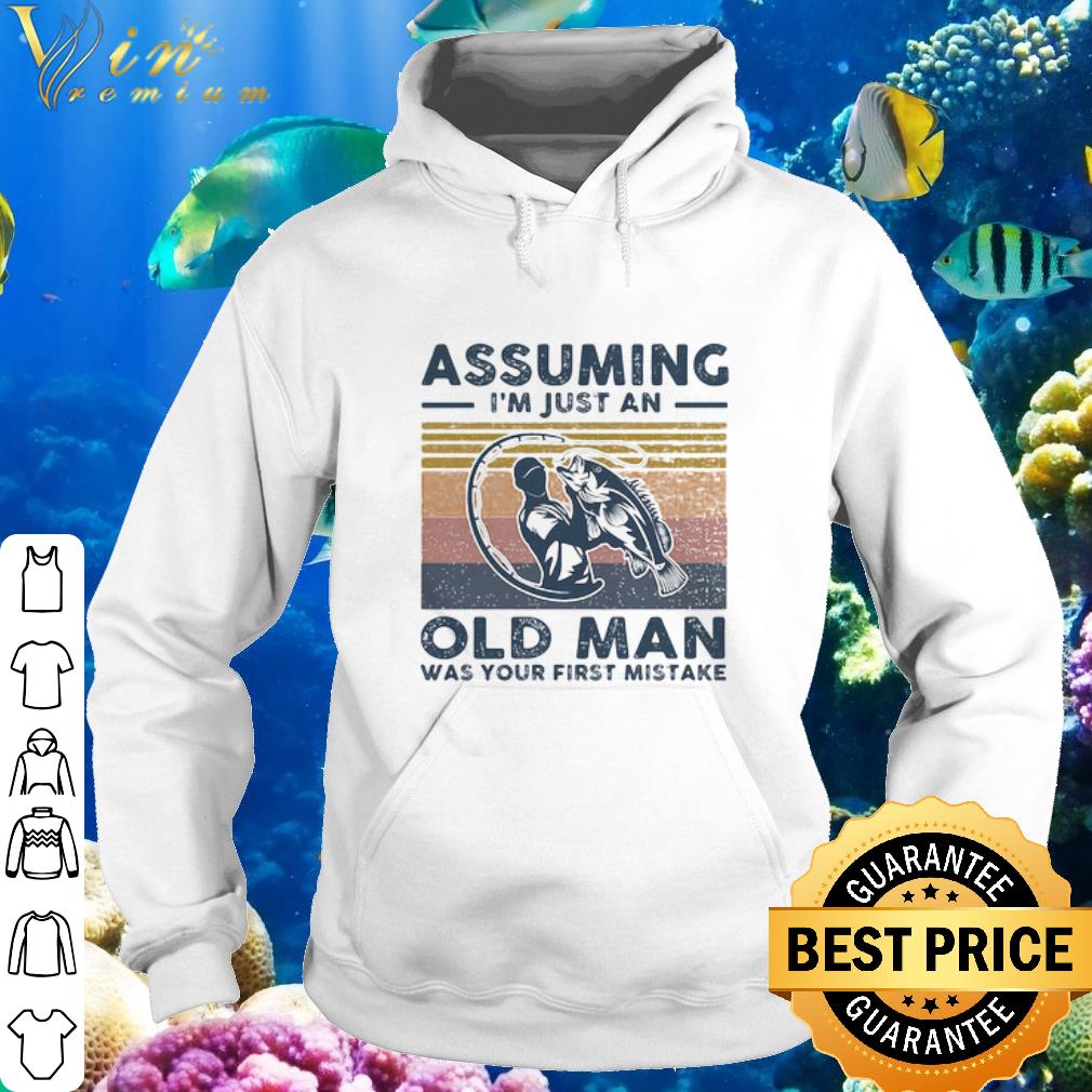 Pretty Vintage Fishing Assuming I’m Just An Old Man Was Your First Mistake shirt