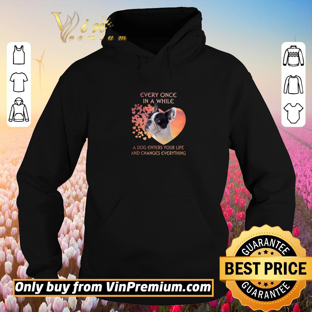 Pretty French Bulldog Every Once In A While A Dog Enters Your Life And Changes shirt