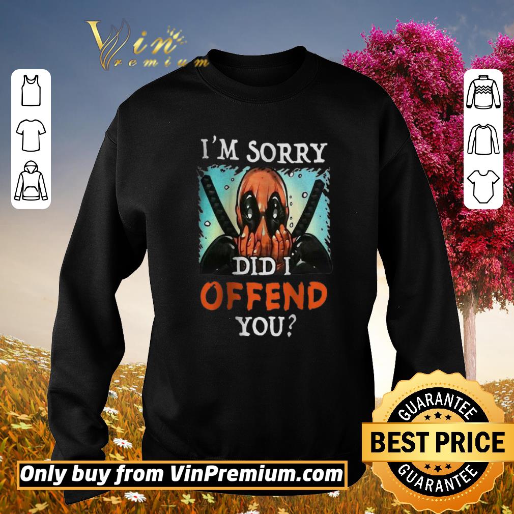 Premium Deadpool I’m sorry did I offend you shirt