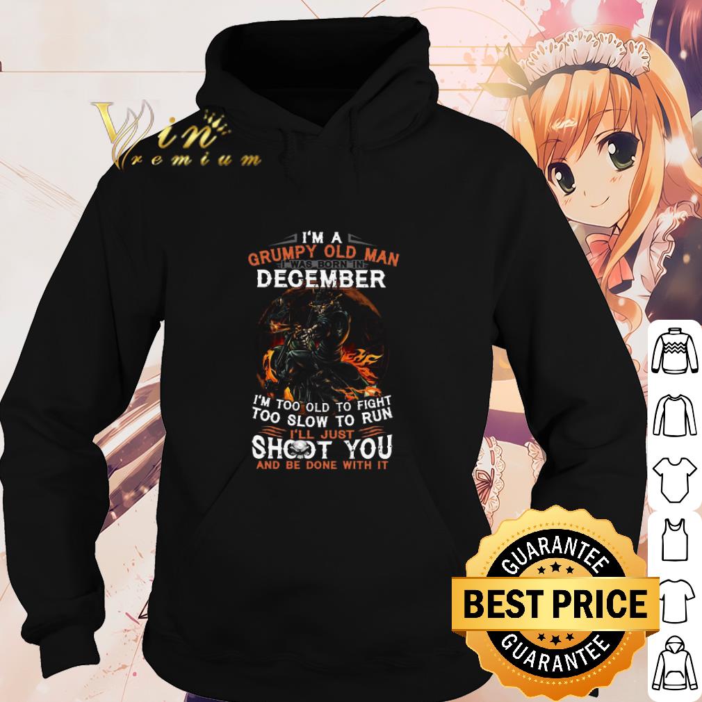 Official I’m a frumpy old man I was born in December I’ll just shoot you and be done with it shirt
