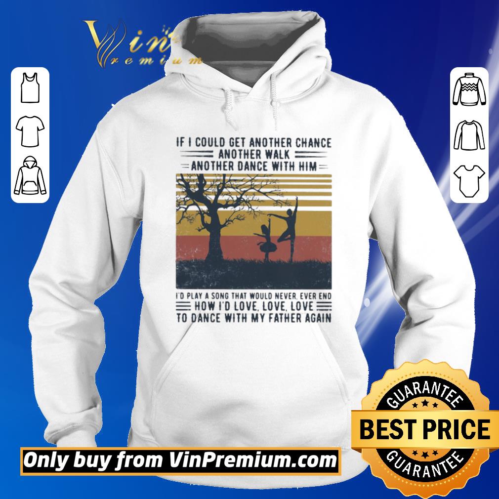 Funny Ballet if i could get another chance another walk another dance with him i’d play a song that would never ever end father’s day vintage shirt 5 Funny Ballet if i could get another chance another walk another dance with him i’d play a song that would never ever end father’s day vintage shirt