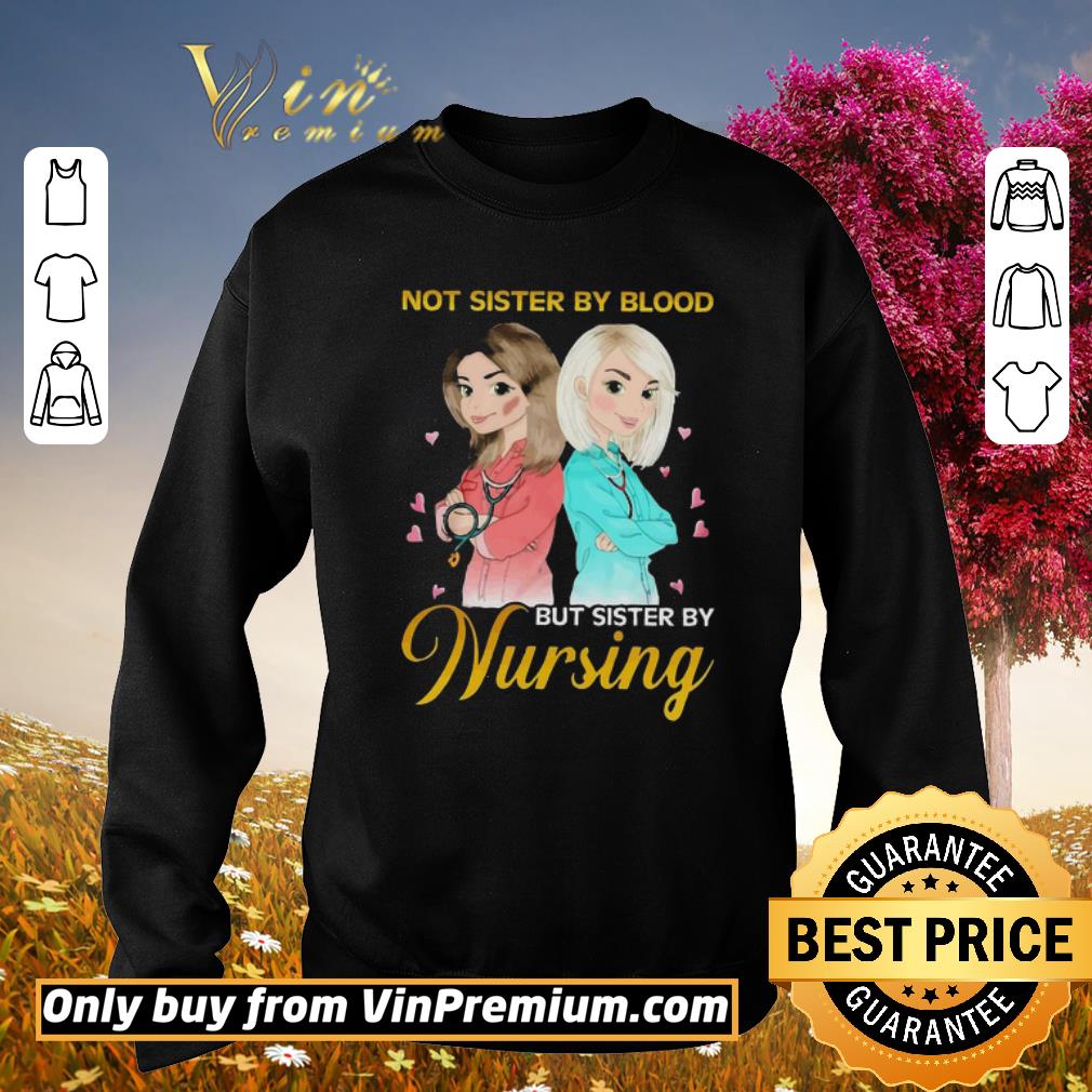 Funny Not sister by blood but sister by Nursing shirt