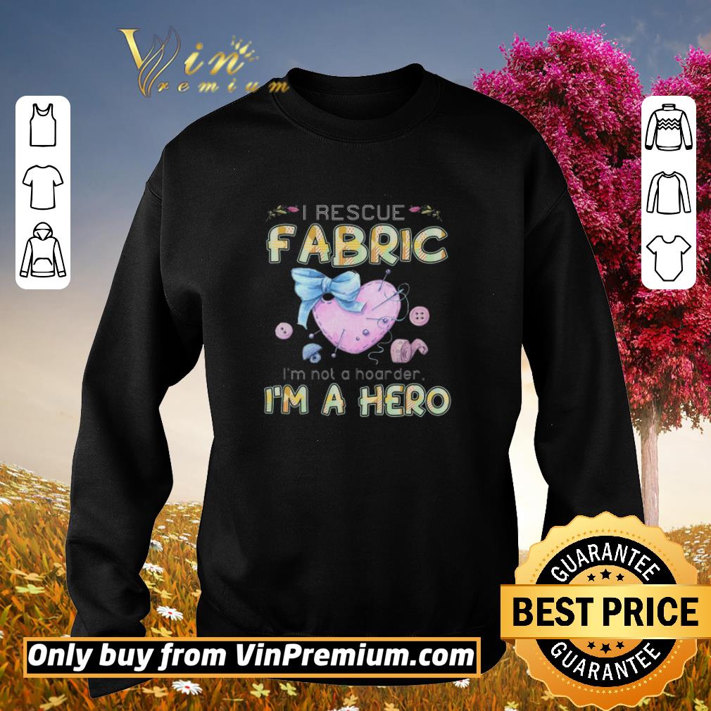Premium I Rescue Fabric I'm Not A Hoarder I'm A Hero shirt 5 Premium I Rescue Fabric I'm Not A Hoarder I'm A Hero shirt