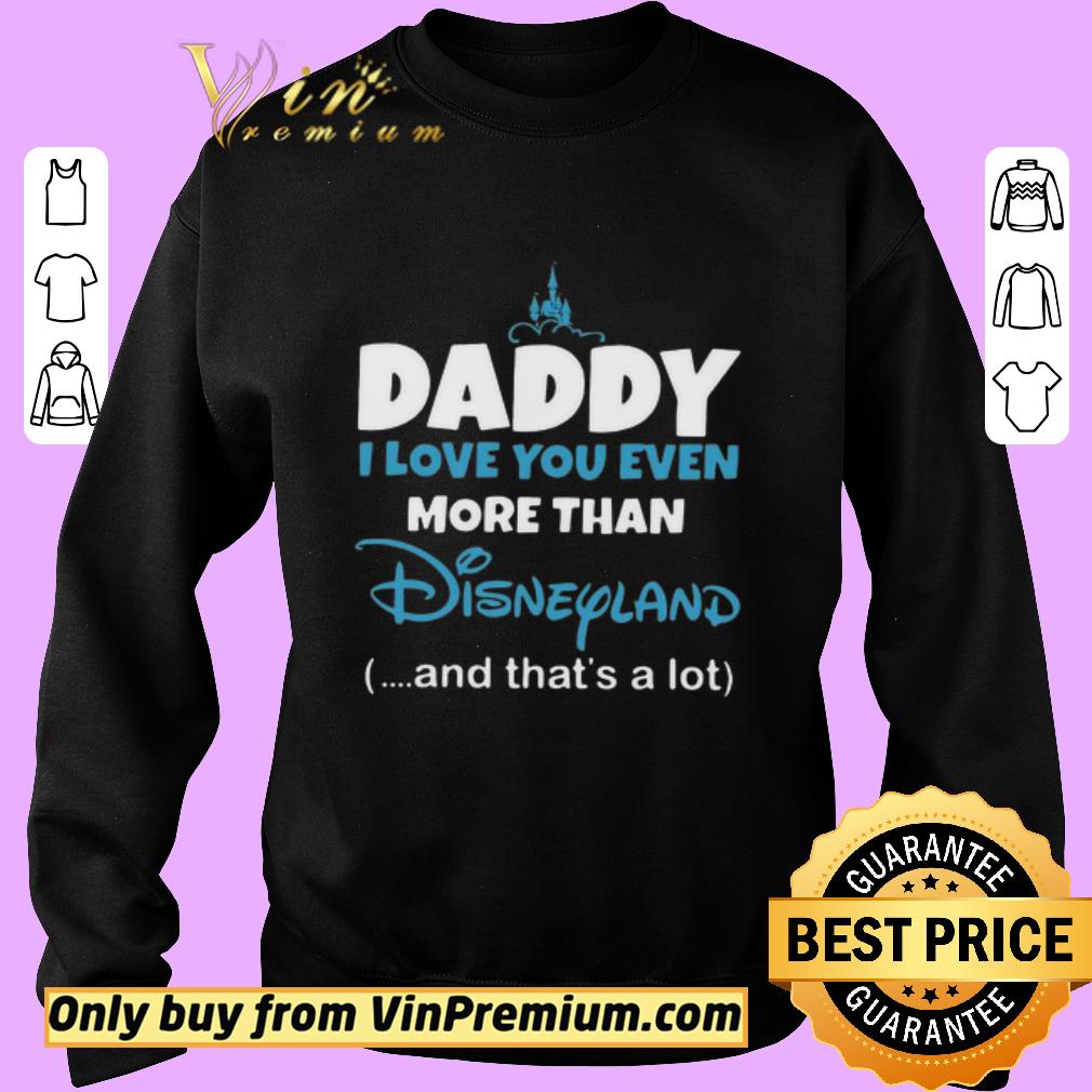 Premium Daddy I Love You Even More Than Disneyland And That’s A Lot shirt