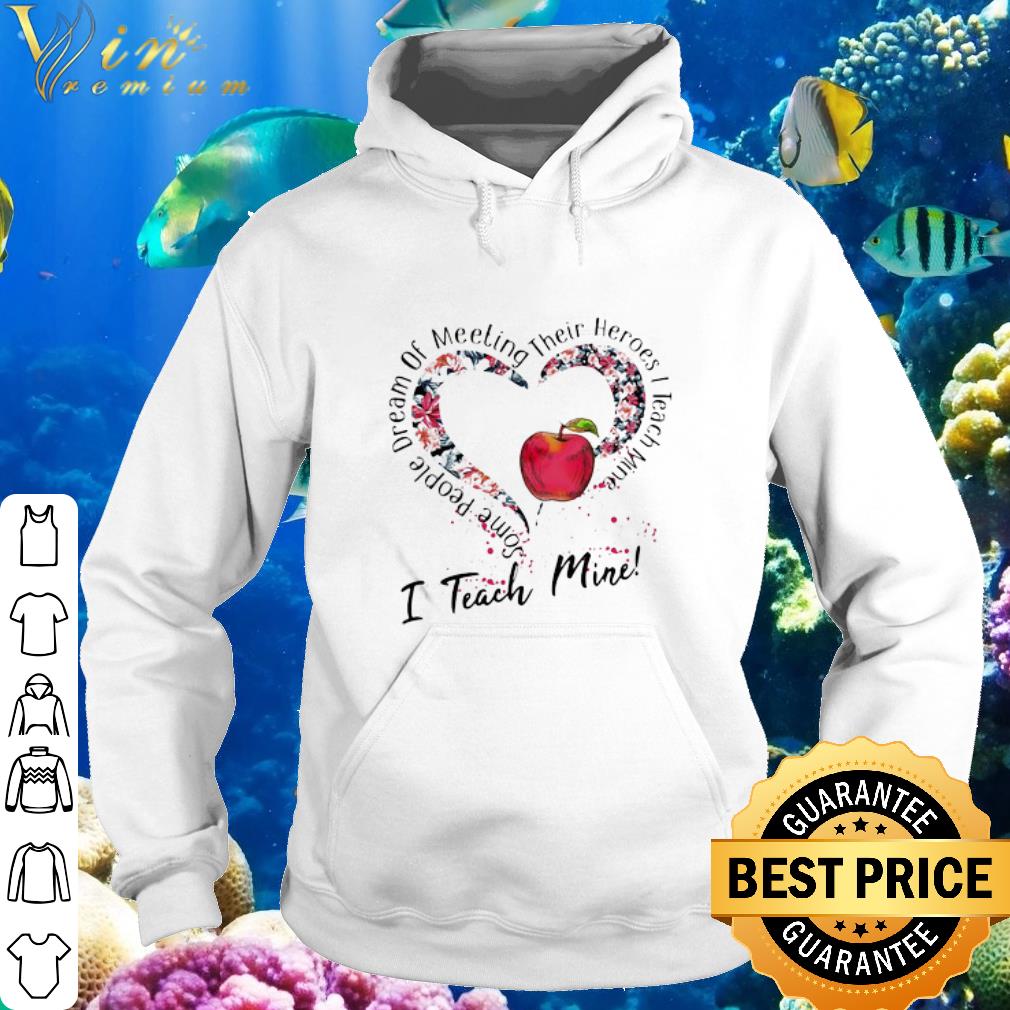 Pretty Some People Dream Of Meeting Their Heroes I Teach Mine Flowers shirt