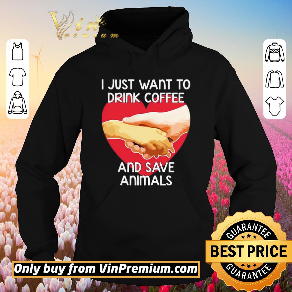 Official I Just Want To Drink Coffee And Save Animals shirt 5 Official I Just Want To Drink Coffee And Save Animals shirt