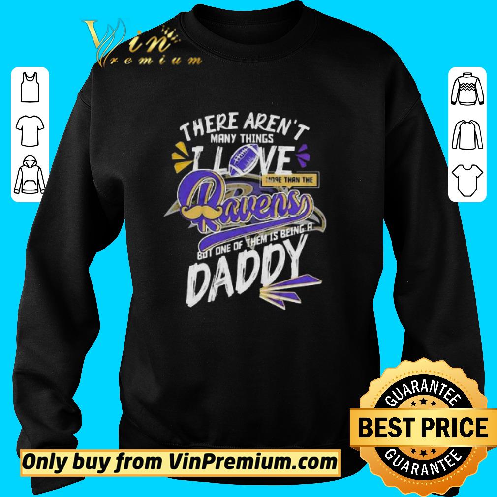 Funny There aren’t many things i love more than the baltimore ravens but one of them is being a daddy father’s day shirt 5 Funny There aren’t many things i love more than the baltimore ravens but one of them is being a daddy father’s day shirt