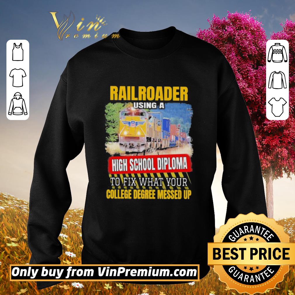 Funny Railroader using a high school diploma to fix what your college degree messed up shirt