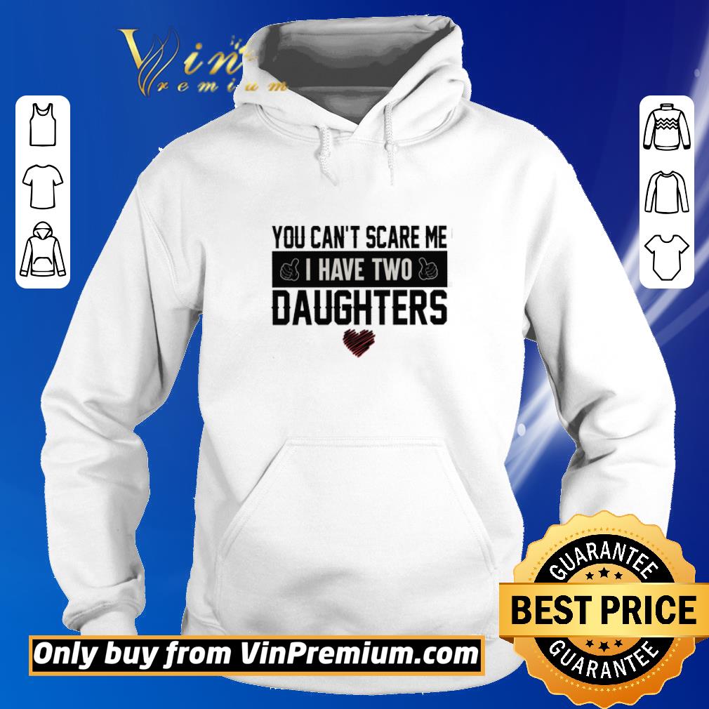 Official You Can't Scare Me I Have Two Daughters Heart shirt